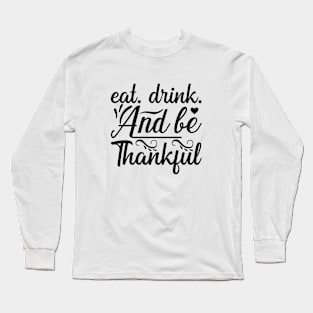 Eat Drink and Be Thankful Thanksgiving Fall Season Long Sleeve T-Shirt